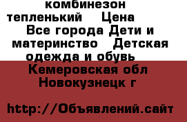 комбинезон   тепленький  › Цена ­ 250 - Все города Дети и материнство » Детская одежда и обувь   . Кемеровская обл.,Новокузнецк г.